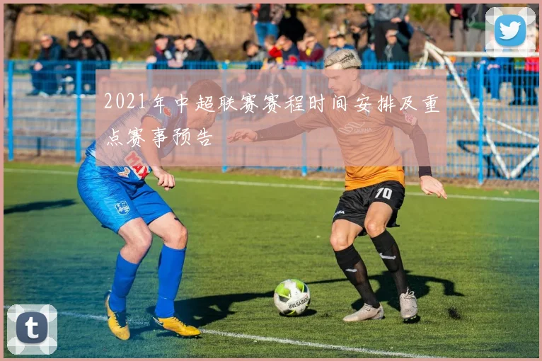 2021年中超联赛赛程时间安排及重点赛事预告
